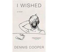 I Wished by Dennis Cooper Dennis Cooper (Auteur)