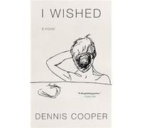 I Wished by Dennis Cooper Dennis Cooper (Auteur)
