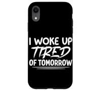 I Woke Up Tired of Tomorrow Funny Saying Sarcastic Humour Coque pour iPhone XR