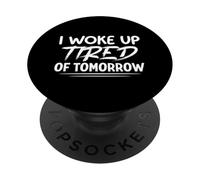 I Woke Up Tired of Tomorrow Funny Saying Sarcastic Humour PopSockets PopGrip Adhésif