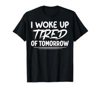 I Woke Up Tired of Tomorrow Funny Saying Sarcastic Humour T-Shirt