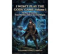 I Won’t Play the Gods’ Game: Volume 1: The Rise of Gluttony - From Worthless Skill to Survival Weapon