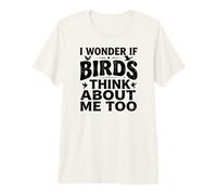 I Wonder If Birds Think About Me Too Birdwatching T-Shirt Haut de Gamme