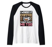 I Wonder If Coffee Thinks About Me Too Manche Raglan