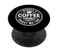 I Wonder If Coffee Thinks About Me Too PopSockets PopGrip Adhésif