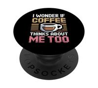 I Wonder If Coffee Thinks About Me Too PopSockets PopGrip Adhésif