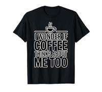 I Wonder If Coffee Thinks About Me Too T-Shirt