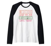 I Wonder What My Job Description Says Today Work Humour Blague Manche Raglan
