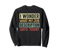 I Wonder What My Job Description Says Today Work Humour Blague Sweatshirt