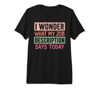 I Wonder What My Job Description Says Today Work Humour Blague T-Shirt Haut de Gamme