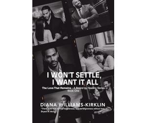 I Won't Settle, I Want It All: The Love That Remains, A Bound by Healing Series - Book One