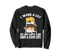 I Work A Lots So My Cats Can Have A Good Life Pile de Chats Sweatshirt