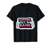 I Work At A Bank Job Humor Office Sarcasme |- T-Shirt