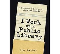 I Work at a Public Library: A Collection of Crazy Stories from the Stacks Sheridan, Gina (Auteur)