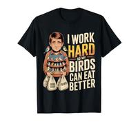 I Work Hard So My Birds Can Eat Better Humour Oiseaux T-Shirt