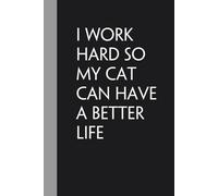I work hard so My Cat can have a better life: Notebook with Humor Quote On Cover for Friends, Women, Team, HR, Boss, Staff and Office (Size 6"x9")