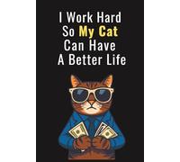 I Work Hard so My Cat can have a Better Life: Rich Cat 6x9 Blank Lined Notebook for Cat Lovers , A hilarious gift for proud Cat Slaves & office cat people