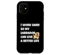 I Work Hard So My Labrador Can Live A Better Life Coque pour iPhone 11