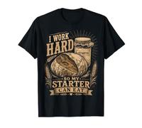 I Work Hard So My Starter Can Eat Levain Pain Baker T-Shirt
