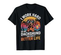 I Work Hard So My Teckel Can Have A Better Life T-Shirt
