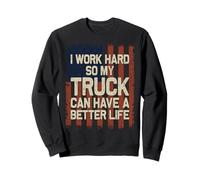 I Work Hard So My Truck Can Have A Better Life Sweatshirt
