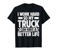 I Work Hard So My Truck Can Have A Better Life T-Shirt
