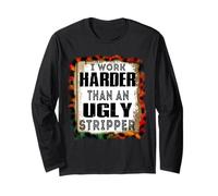 I Work Harder Than An Ugly Stripper Sarcasm Funny Quote Manche Longue