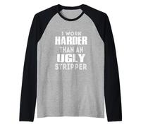 I Work Harder Than An Ugly Stripper Sarcasm Funny Quote Manche Raglan