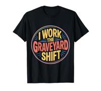 I Work The Graveyard Shift Night Noctural Worker |- T-Shirt