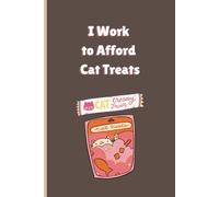 I Work to Afford Cat Treats: A Funny Journal for Feline Parents Who Know Their Real Boss Wears Fur