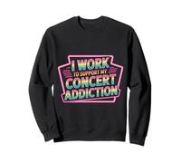 I Work to Support My Concert Addiction Music Fan - Sweatshirt