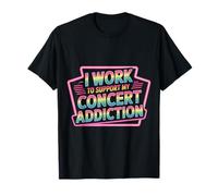I Work to Support My Concert Addiction Music Fan - T-Shirt