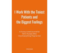 I Work With the Tiniest Patients and the Biggest Feelings: A Funny Lined Journal for NICU Nurses Who Give Everything They've Got