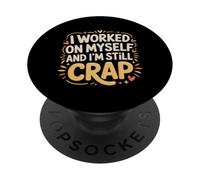 I Worked on Myself and I'm Still Crap - PopSockets PopGrip Adhésif