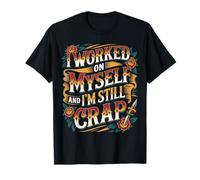 I Worked on Myself and I'm Still Crap Self-Help Sarcasm - T-Shirt