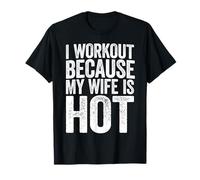 I Workout Because My Wife Is Hot Shirt Funny Gym Workout Out T-Shirt