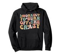 I Workout to Burn Off The Crazy Funny Workout Motivation Sweat à Capuche