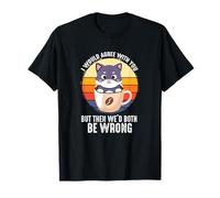 I Would Acgree With You But Then We'd both Be Wrong T-Shirt