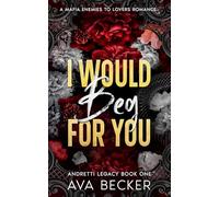 I Would Beg For You: A Mafia Enemies to Lovers Forbidden Romance