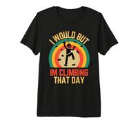 I Would But Im Climbing That Day Grimpers Cadeau Love to Climb T-Shirt Haut de Gamme