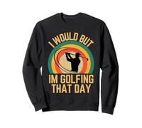 I Would But Im Golfing That Day Golf Humour Love to Golf Sweatshirt