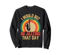 I Would But Im Jazzing That Day Humor Love Jazz Sweatshirt