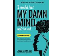 I would, but MY DAMN MIND won't let me!: A Companion Journal to Help You Activate Your Mind Power and Architect Your Dream Life