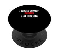 I Would Commit Crimes for This Dog Lover Humour PopSockets PopGrip Adhésif