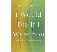 I Would Die If I Were You Notes on Art and Truth-Telling - Emily Black - Counterpoint - ebook (ePub) - Livre