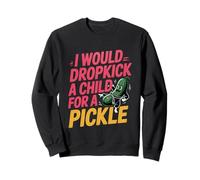I Would Dropkick A Child For A Pickle Cravouement -------- Sweatshirt