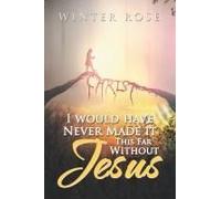 I Would Have Never Made It This Far Without Jesus