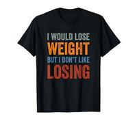 I Would Lose Weight But I Dont Like Losing Fun Exercise Food T-Shirt