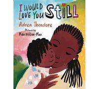 I Would Love You Still by Adrea Theodore Adrea Theodore (Auteur)
