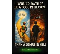 I Would Rather Be A Fool In Heaven Than A Genius In Hell: How Heaven Honors the Foolish Who Trust God